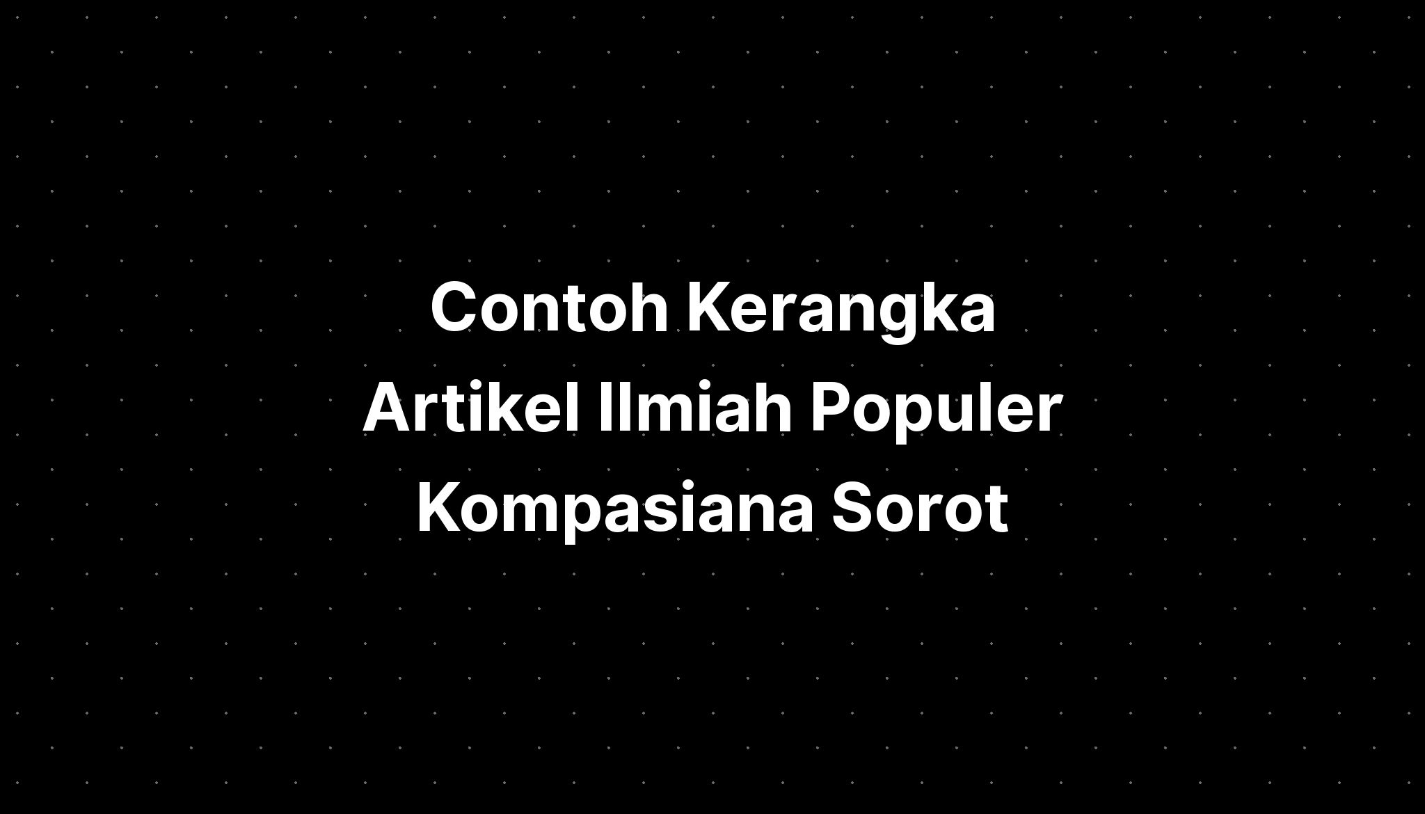 Contoh Kerangka Artikel Ilmiah Populer Kompasiana Sor